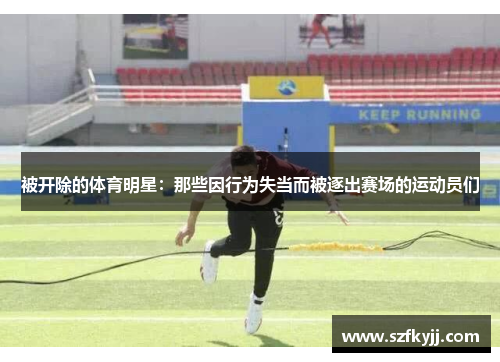 被开除的体育明星：那些因行为失当而被逐出赛场的运动员们