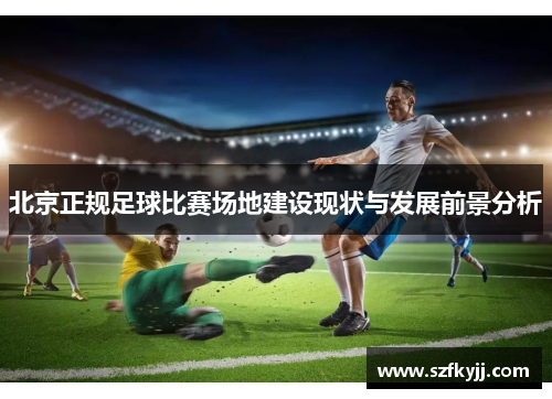 北京正规足球比赛场地建设现状与发展前景分析