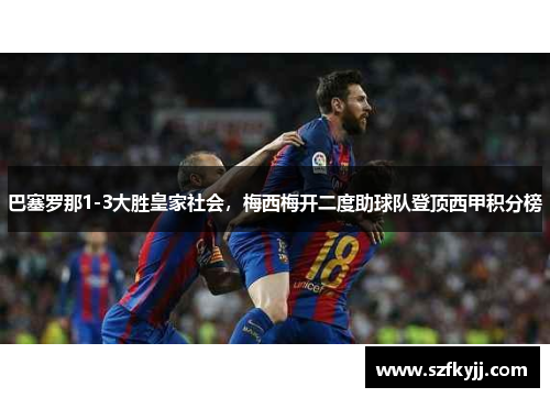 巴塞罗那1-3大胜皇家社会，梅西梅开二度助球队登顶西甲积分榜