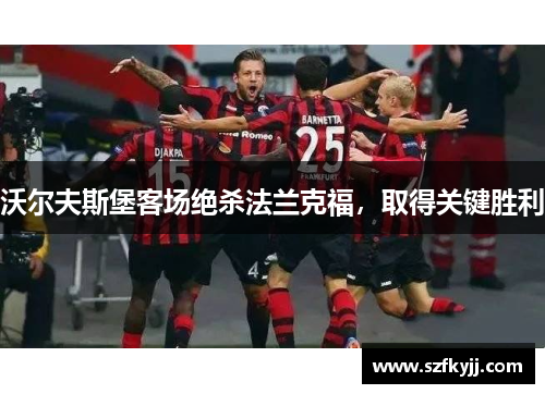 沃尔夫斯堡客场绝杀法兰克福，取得关键胜利