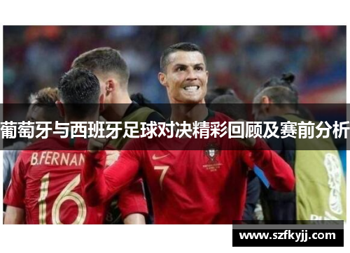 葡萄牙与西班牙足球对决精彩回顾及赛前分析
