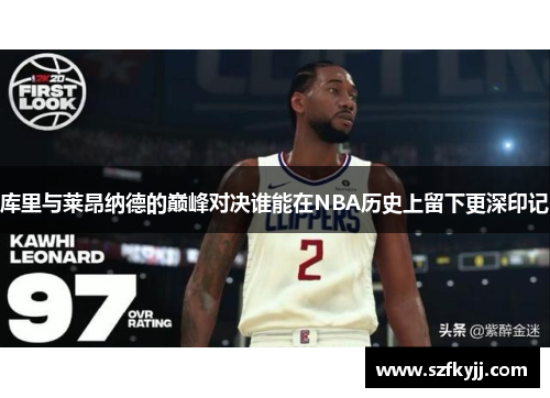 库里与莱昂纳德的巅峰对决谁能在NBA历史上留下更深印记
