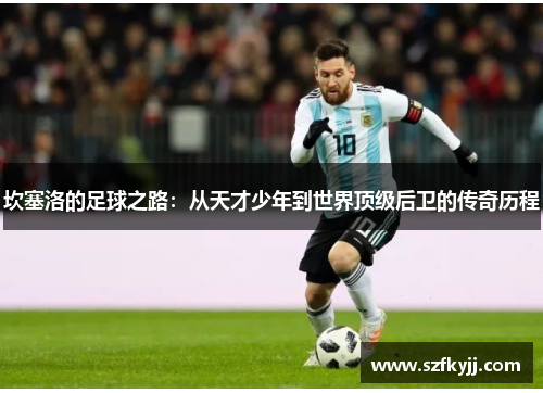 坎塞洛的足球之路：从天才少年到世界顶级后卫的传奇历程